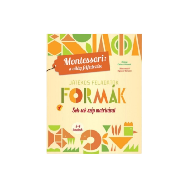 Montessori: a világ felfedezése - Formák - Játékos feladatok - Sok-sok szép matricával