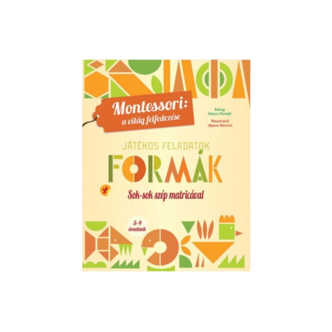 Montessori: a világ felfedezése - Formák - Játékos feladatok - Sok-sok szép matricával